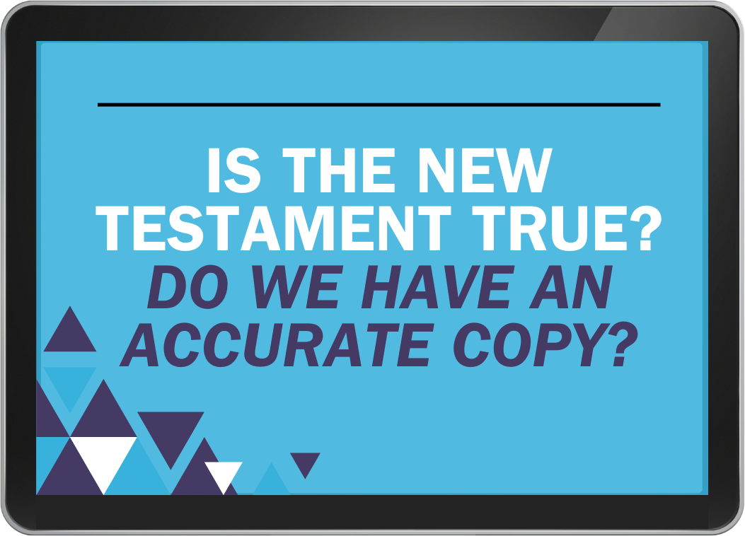 Lesson 8 - Is the New Testament True? Do We Have an Accurate Copy?
