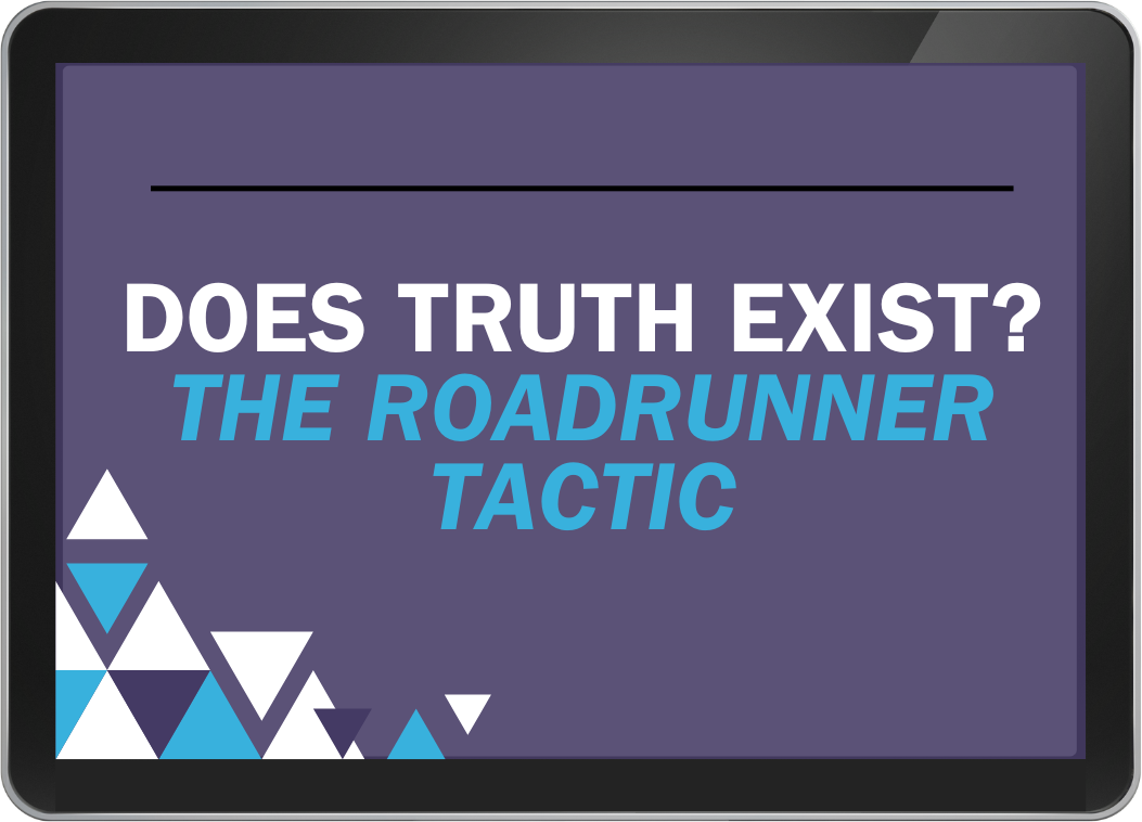 Lesson 1 - Does Truth Exist? The Roadrunner Tactic
