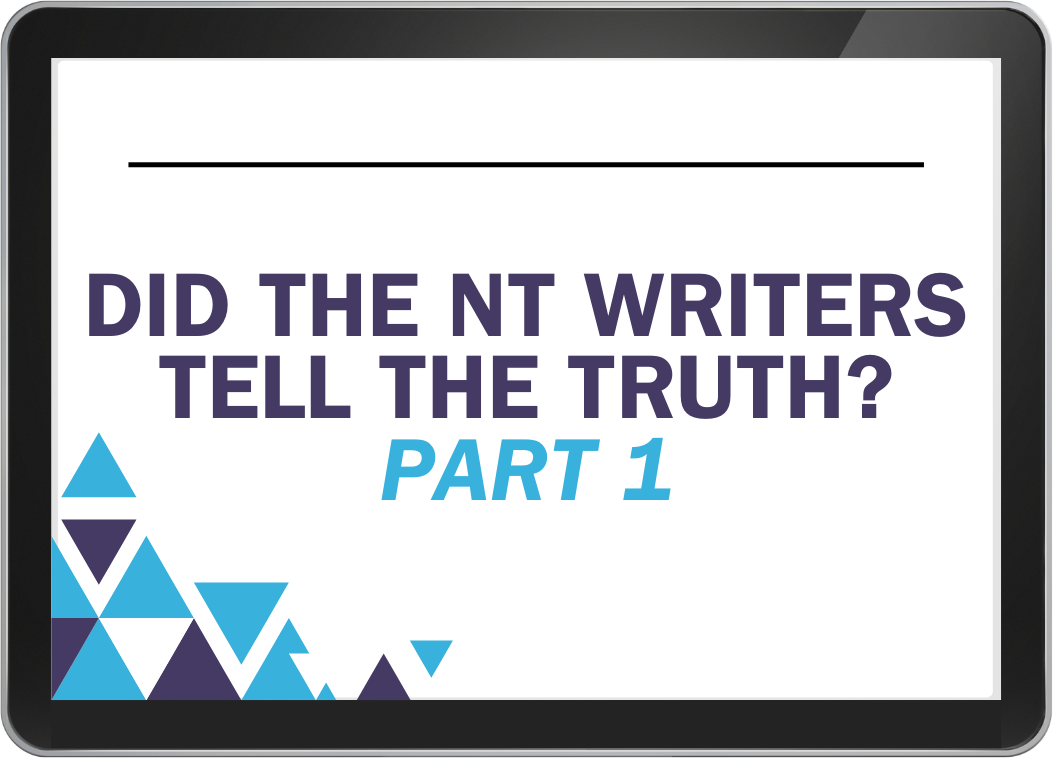 Lesson 9 - Did The New Testament Writers Tell the Truth? Part 1