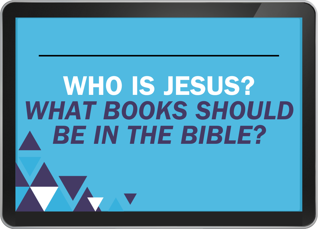 Lesson 11 - Who is Jesus? What Books Should Be in the Bible?