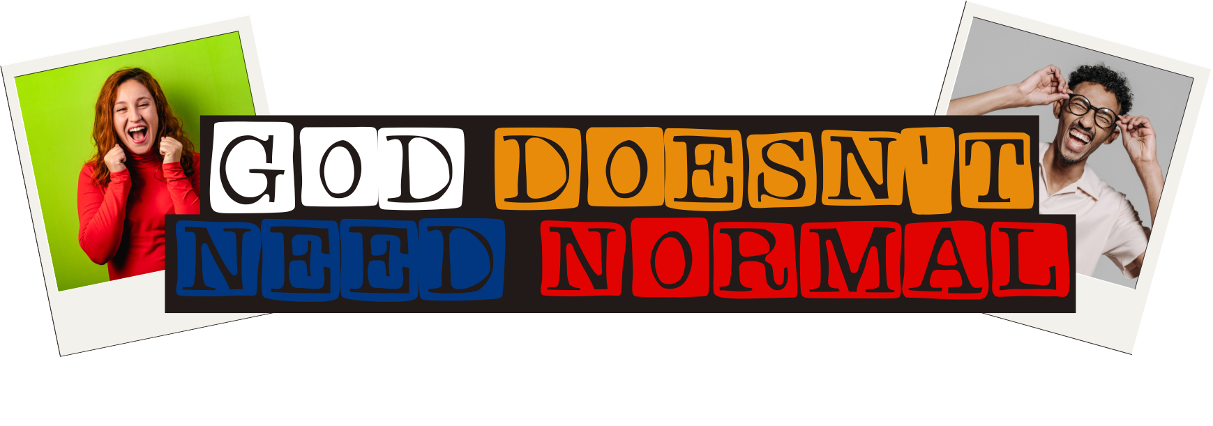 God doesn't need normal...he needs you!