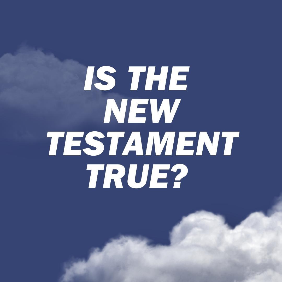 Is the New Testament True?