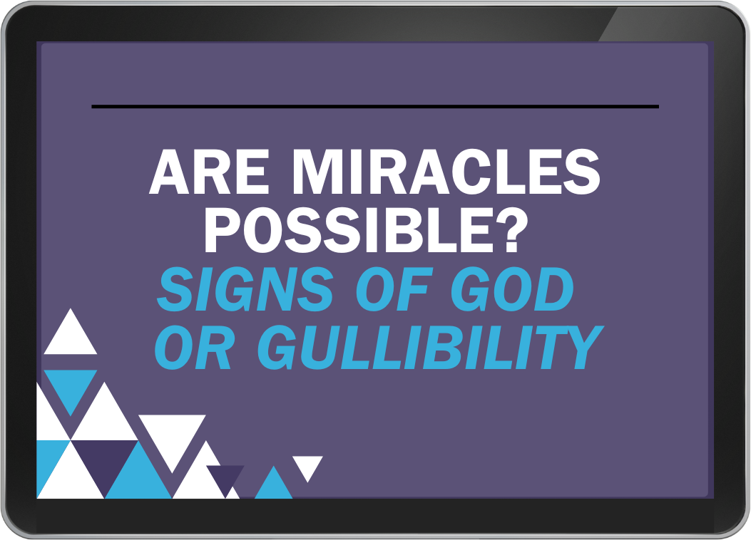 Lesson 7 - Are Miracles Possible? Signs of God or Gullibility