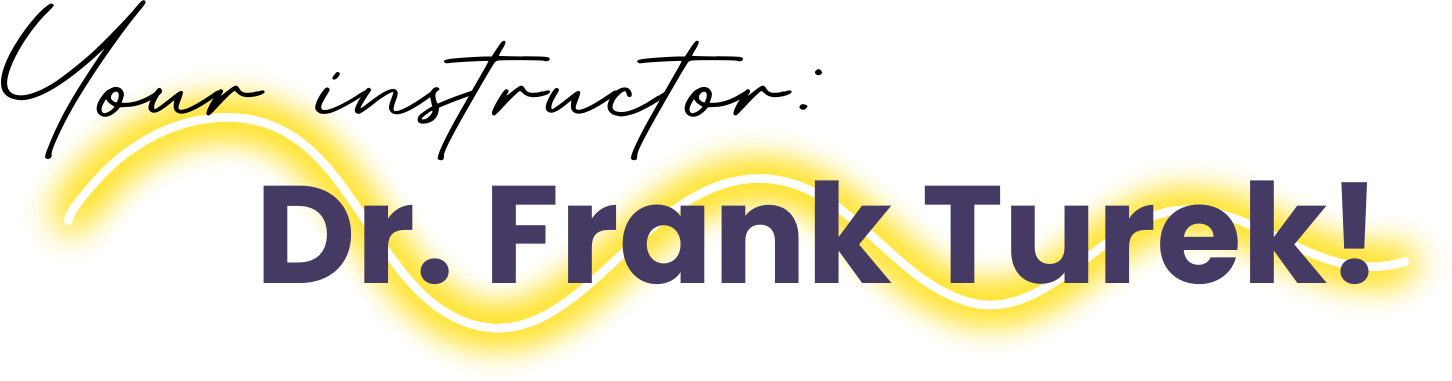 Your Instructor: Dr. Frank Turek!